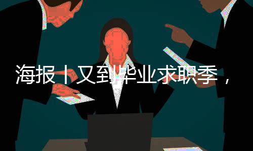 海报丨又到毕业求职季,这6种常见招聘骗局要警惕!